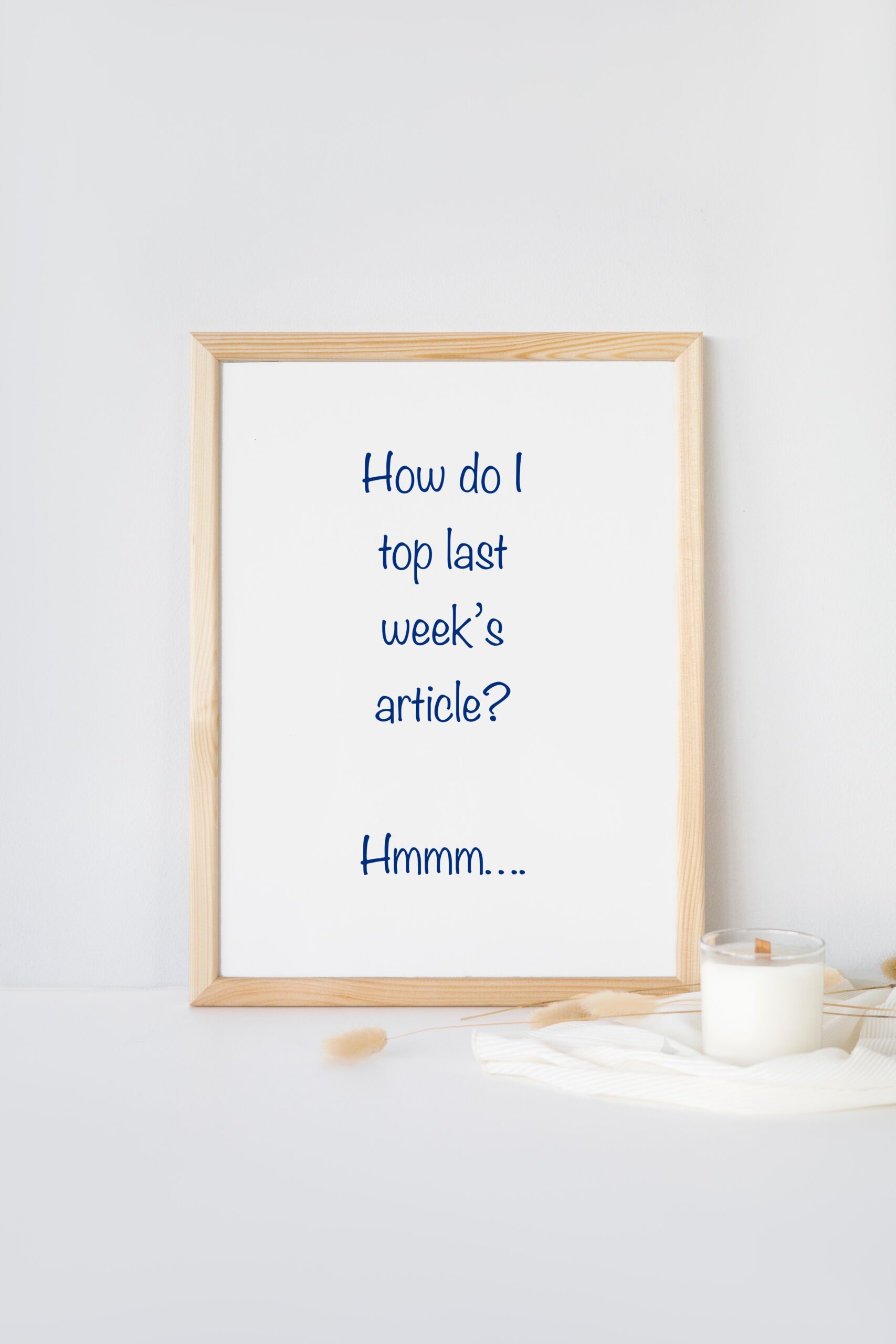 Whiteboard with words How do I top last week's article? Hmmmm